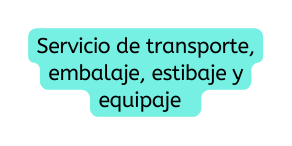 Servicio de transporte embalaje estibaje y equipaje